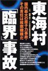  東海村「臨界」事故――国内最大の原子力事故・その責任は核燃機構だ  