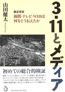 3・11とメディア 徹底検証 新聞・テレビ・WEBは何をどう伝えたか  (山田健太)