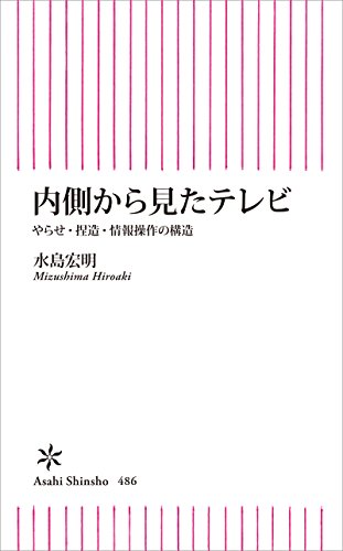 内側から見たテレビ　やらせ・捏造・情報操作の構造(水島宏明)