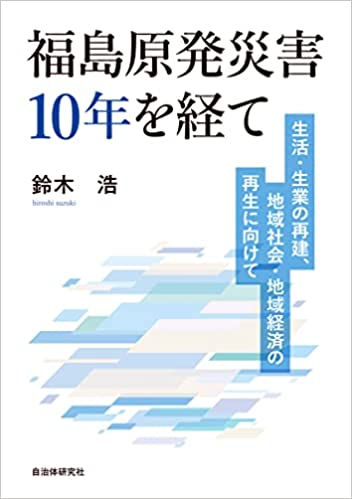 福島原発災害10年を経て 生活・生業の再建、地域社会・地域経済の再生に向けて